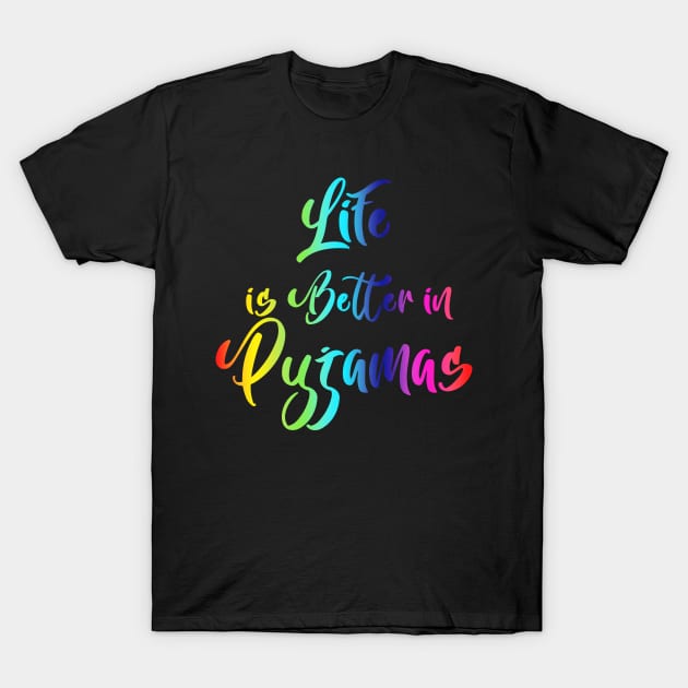 life is better in pyjamas T-Shirt by JonHerrera